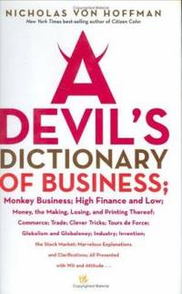 A Devil's Dictionary of Business : Monkey Business; High Finance and Low; Money, the Making,...