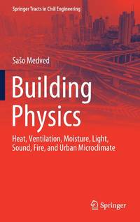 Building Physics : Heat, Ventilation, Moisture, Light, Sound, Fire, and Urban Microclimate