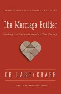 The Marriage Builder : Creating True Oneness to Transform Your Marriage