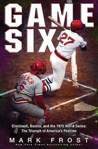 Game Six : Cincinnati, Boston, and the 1975 World Series: the Triumph of America's Pastime