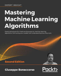 Mastering Machine Learning Algorithms: Expert techniques for implementing popular machine...