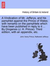 A Vindication of Mr. Jefferys, and his pamphlet against the Prince of Wales; with remarks on the...