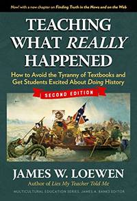 Teaching What Really Happened: How to Avoid the Tyranny of Textbooks and Get Students Excited...