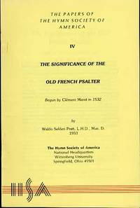 THE PAPERS OF THE HYMN SOCIETY OF AMERICA IV, THE SIGNIFICANCE OF THE OLD  FRENCH PSALTER by Pratt, Waldo Selden, L. H. D. Mus. D. (Begun by Clement Marot In 1532) - 1933