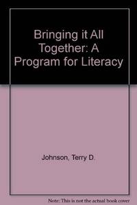 BRINGING IT ALL TOGETHER: A PROGRAM FOR LITERACY Johnson, Terry D