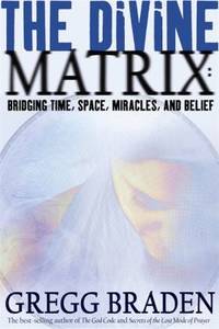 The Divine Matrix : Bridging Time, Space, Miracles, and Belief