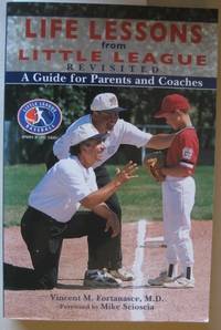 Life Lessons from Little League Revisited  A Guide for Parents and Coaches by Fortanasce, Vincent M. ; Scioscia, Mike; & Lasorda Tommy - 2005