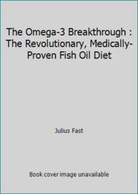 The Omega-3 Breakthrough : The Revolutionary, Medically-Proven Fish Oil Diet