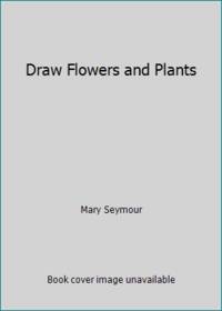 Draw Flowers and Plants by Mary Seymour - 1980