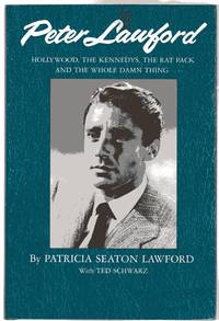 image of Peter Lawford : Hollywood, The Kennedys, the Rat Pack and the Whole Damn Thing