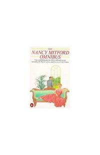 The Nancy Mitford Omnibus:The Pursuit of Love Love in a Cold Climate Don't Tell Alfred The Blessing