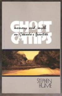 GHOST CAMPS Memory and Myth on Canada&#039;a Frontier by Stephe Hume - 1989