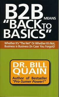 B2B Means Back to Basics Whether It's the Net or Whether It's Not, Business Is Business (In Case You Forgot by Bill Quain - Paperback - 2001 - from BPC Books (SKU: 16978)