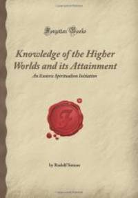 image of Knowledge of the Higher Worlds and its Attainment: An Esoteric Spiritualism Initiation (Forgotten Books)