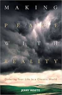 Making Peace With Reality Ordering Your Life in a Chaotic World