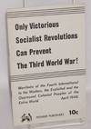 Only Victorious Socialist Revolutions Can Prevent the Third World War! Manifesto Of the Fourth International To the Workers, the Exploited and The Oppressed Colonial Peoples Of the Entire World