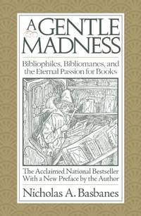 image of A Gentle Madness: Bibliophiles, Bibliomanes, and the Eternal Passion for Books