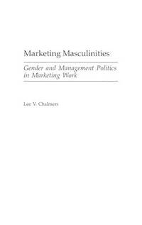 Marketing Masculinities: Gender and Management Politics in Marketing Work