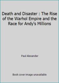 Death and Disaster : The Rise of the Warhol Empire and the Race for Andy's Millions