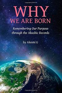Why We Are Born: Remembering Our Purpose through the Akashic Records