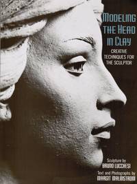 Modeling the Head in Clay: Creative Techniques for the Sculptor by Malmstrom, Margit (text and photographs) and Bruno Lucchesi (sculpture) - 1996