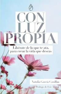 Con Luz Propia: Libérate de lo que te ata, para crear la vida que deseas. Prólogo de Eric...