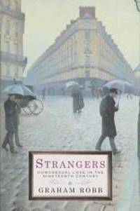 Strangers: Homosexual Love in the Nineteenth Century by Graham Robb - 2004-05-08