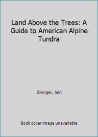 Land Above the Trees: A Guide to American Alpine Tundra