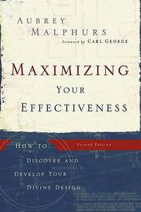 Maximizing Your Effectiveness: How to Discover and Develop Your Divine Design by Aubrey Malphurs