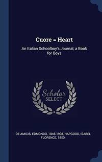 Cuore = Heart: An Italian Schoolboy&#039;s Journal, a Book for Boys by Edmondo De Amicis