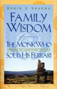 Family Wisdom from the Monk Who Sold His Ferrari : Nurturing the Leader Within Your Child by Sharma, Robin - 2003