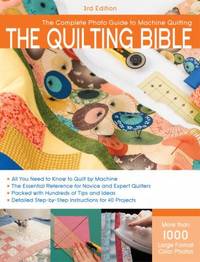 The Quilting Bible, 3rd Edition : The Complete Photo Guide to Machine Quilting