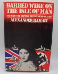 Barbed Wire on the Isle of Man: The Wartime British Internment of Jews by Alexander Ramati - 1980