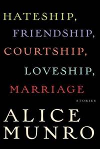 Hateship, Friendship, Courtship, Loveship, Marriage : Stories