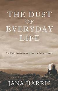 The Dust of Everyday Life: An Epic Poem of the Pacific Northwest