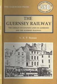 image of The Guernsey Railway : The German Occupation Lines in Guernsey and the Alderney Railway (Railways of the Chanel Islands Volume 3) (Oakwood Library of Railway History 58B)