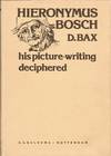 HIERONYMUS BOSCH: HIS PICTURE-WRITING DECIPHERED