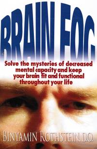 Brain Fog: Solve the Mysteries of Decreased Mental Capacity and Keep Your  Brain Fit and Functional Throughout Your Life by Rothstein D. O. , Binyamin - 2005