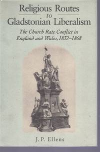 Religious Routes to Gladstonian Liberalism The Church Rate Conflict in  England and Wales, 1832-1868