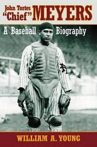 John Tortes &amp;quot;&amp;quot;Chief&amp;quot;&amp;quot; Meyers: A Baseball Biography by William A. Young