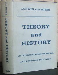 Theory and History: An Interpretation of Social and Economic Evolution by Ludwig Von Mises - 1st - 1957 - from The Wild Muse (SKU: 008053)