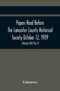 Papers Read Before The Lancaster County Historical Society October 12, 1909; History Herself, As...