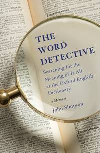 The Word Detective : Searching for the Meaning of It All at the Oxford English Dictionary