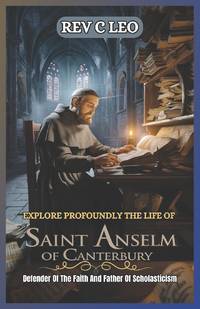 EXPLORE PROFOUNDLY THE LIFE OF SAINT ANSELM OF CANTERBURY: Defender Of The Faith And Father Of...