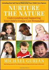 Nurture the Nature: Understanding and Supporting Your Child&#039;s Unique Core Personality by Michael Gurian - 2009-07-08