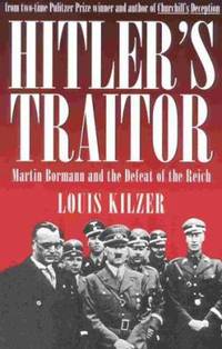 Hitler's Traitor : Martin Bormann and the Defeat of the Reich