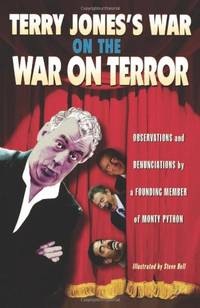 Terry Jones's War on the War on Terror: Observations and Denunciations by a Founding Member...
