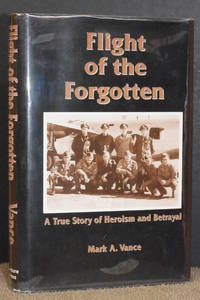 Flight of the Forgotten; A True Story of Heroism and Betrayal