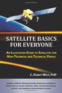 Satellite Basics for Everyone: An Illustrated Guide to Satellites for Non-Technical and Technical...