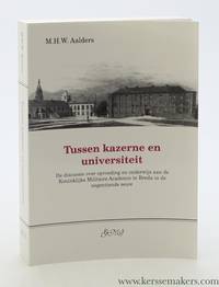 Tussen kazerne en universiteit. De discussie over opvoeding en onderwijs aan de Koninklijke Militaire Academie te Breda in de negentiende eeuw by Aalders, M. H. W